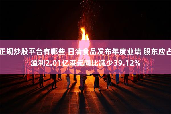 正规炒股平台有哪些 日清食品发布年度业绩 股东应占溢利2.01亿港元同比减少39.12%