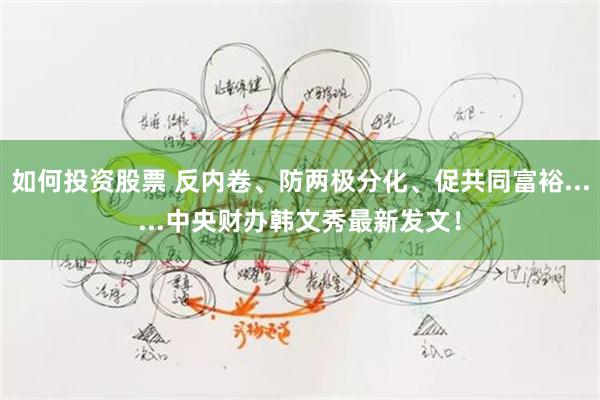 如何投资股票 反内卷、防两极分化、促共同富裕......中央财办韩文秀最新发文！