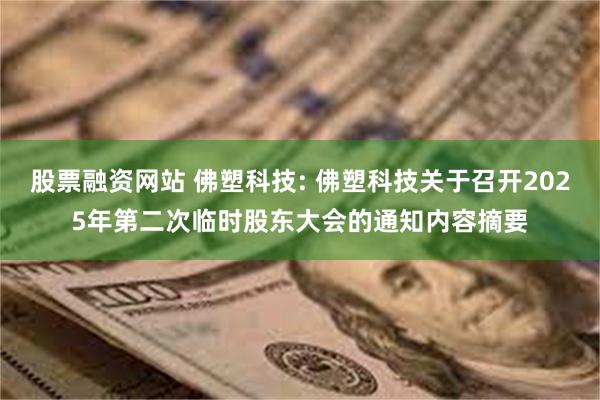 股票融资网站 佛塑科技: 佛塑科技关于召开2025年第二次临时股东大会的通知内容摘要