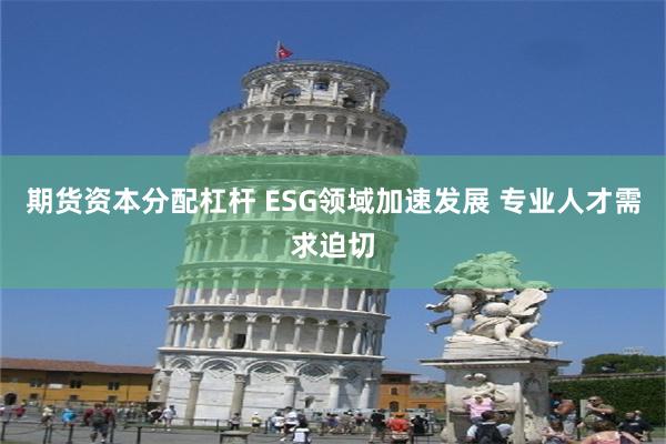 期货资本分配杠杆 ESG领域加速发展 专业人才需求迫切